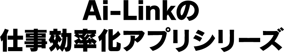 Ai-Linkの仕事効率化アプリシリーズ