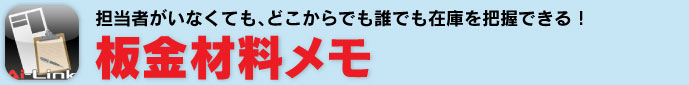 担当者がいなくても、どこからでも誰でも在庫を把握できる！板金材料メモ